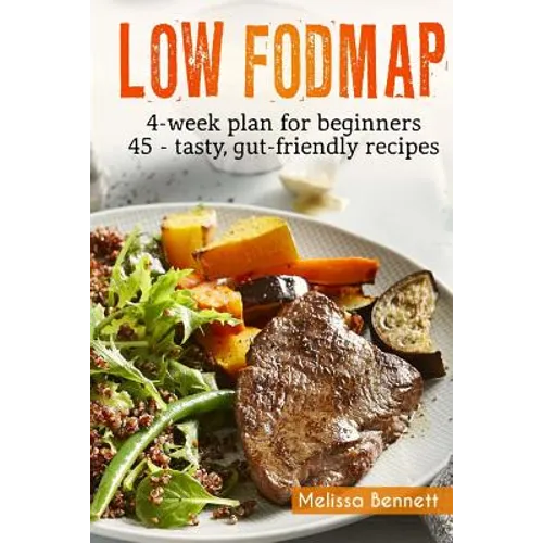 Low-FODMAP diet: The Complete Guide And Cookbook For Beginners, With 4-week Meal Plan And 45 Easy And Healthy Gut-friendly Recipes