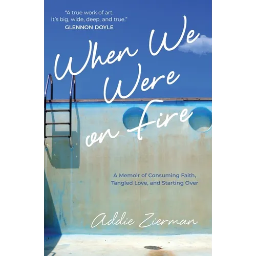When We Were on Fire: A Memoir of Consuming Faith, Tangled Love, and Starting Over