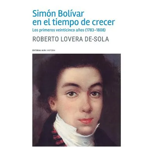 Simón Bolívar en el tiempo de crecer: Los primeros veinticinco años (1783-1808)