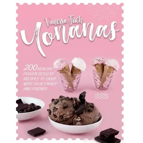Yonanas: 200 Healthy Frozen Dessert Recipes to Enjoy with Your Family and Friends