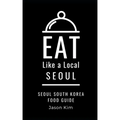 EAT LIKE A LOCAL- Seoul: Seoul Food Guide