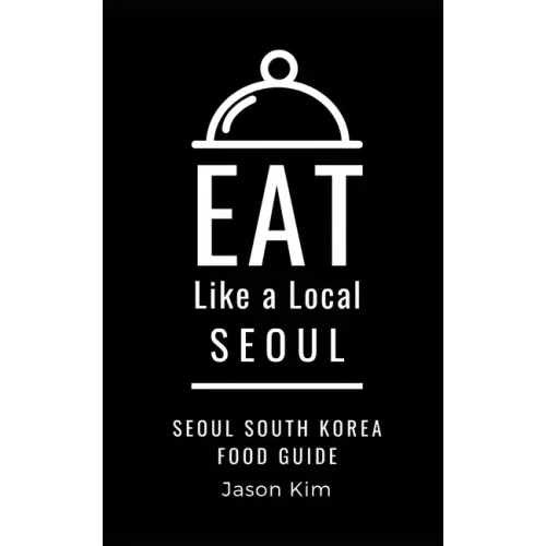 EAT LIKE A LOCAL- Seoul: Seoul Food Guide