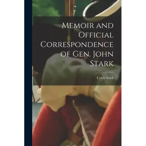Memoir and Official Correspondence of Gen. John Stark