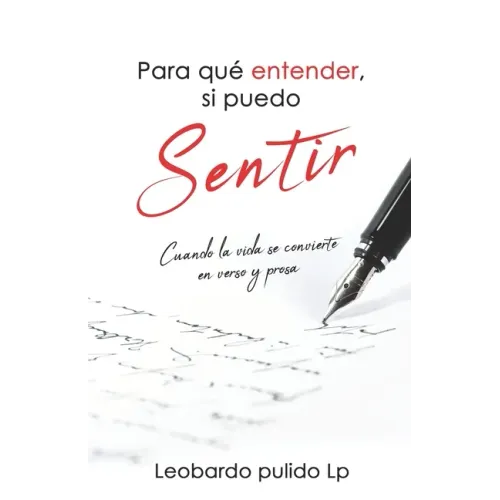 Para que entender, si puedo sentir: Cuando la vida se convierte en verso y prosa