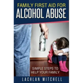 Family First Aid For Alcohol Abuse: Simple Steps To Help Your Family