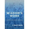 Wisdom's Work: Essays on Ethics, Vocation, and Culture