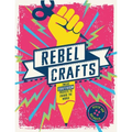 Rebel Crafts: Fifteen Craftivism Projects to Change the World