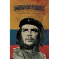 Ernesto Che Guevara: A Mythical Revolutionary or a Historical Fraud: His Revolutionary Life