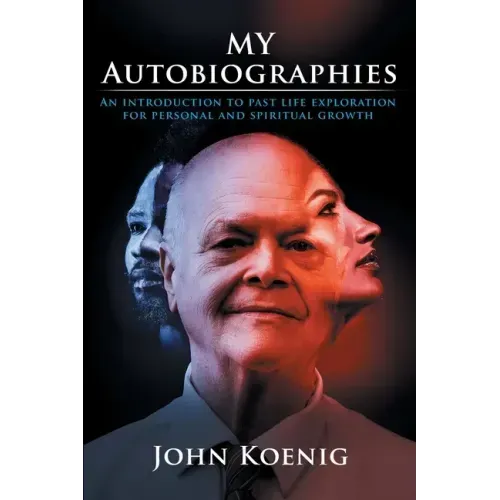 My Autobiographies: An Introduction to Past Life Exploration for Personal and Spiritual Growth