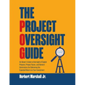 The Project Oversight Guide: An Owner's Guide to Oversight of Capital Projects, Project Teams, and General Contractors for Delivering the Expected
