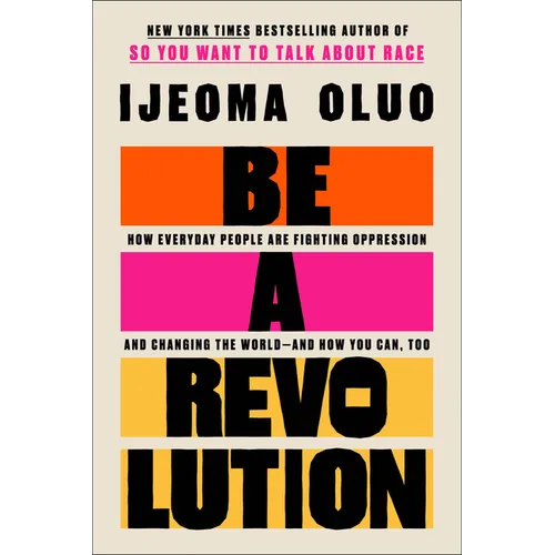 Be a Revolution: How Everyday People Are Fighting Oppression and Changing the World--And How You Can, Too