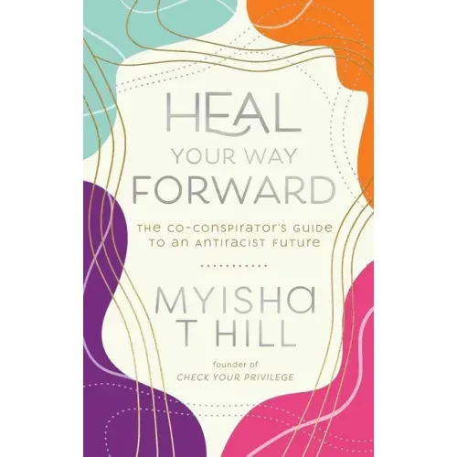 Heal Your Way Forward: The Co-Conspirator's Guide to an Antiracist Future