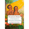 Incarnate Spirits: An Introduction to Philosophical Anthropology