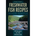 Freshwater Fish Recipes Made Simple: 99 Recipes for the Homecook