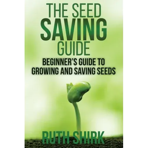 The Seed Saving Guide: Beginner's Guide to Growing and Saving Seeds