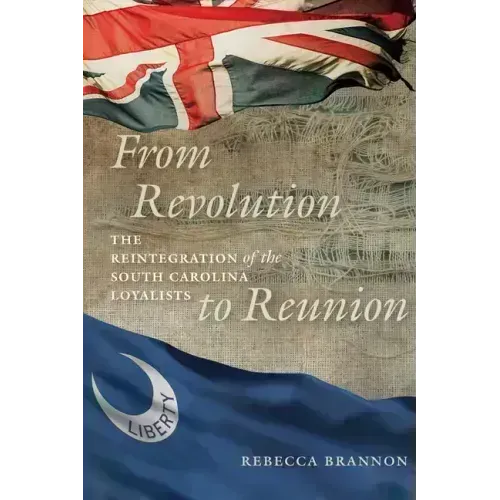 From Revolution to Reunion: The Reintegration of the South Carolina Loyalists