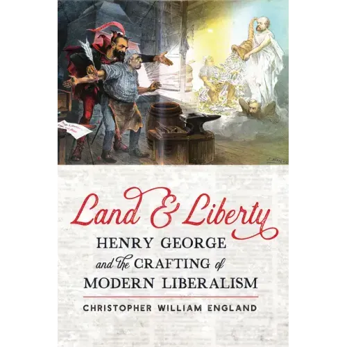 Land and Liberty: Henry George and the Crafting of Modern Liberalism