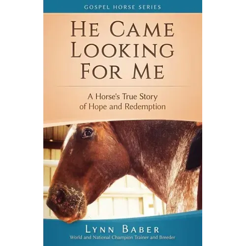 He Came Looking for Me: A Horse's True Story of Hope and Redemption