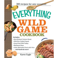 The Everything Wild Game Cookbook: From Fowl and Fish to Rabbit and Venison--300 Recipes for Home-Cooked Meals