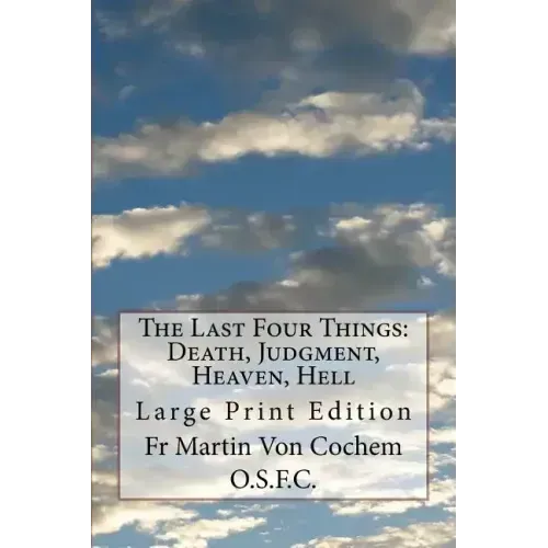 The Last Four Things: Death, Judgment, Heaven, Hell: Large Print Edition