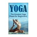 Yoga: The 30 Greatest Yoga Poses For Beginners