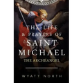 The Life and Prayers of Saint Michael the Archangel