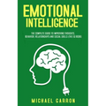 Emotional Intelligence: The Complete Guide to Improving Thoughts, Behavior, Relationships and Social Skills (The EQ Book)
