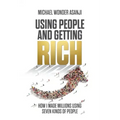 Using People and Getting Rich: How I Made Millions Using Seven Kinds of People