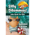 Silly Dilemmas! Joke Book for Kids - Summer Edition: Would You Rather Game for Kids & Try Not to Laugh Challenge with 190+ Funny & Hilarious Summer-Th