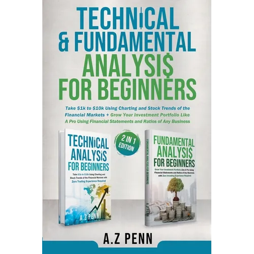 Technical & Fundamental Analysis for Beginners 2 in 1 Edition: Take $1k to $10k Using Charting and Stock Trends of the Financial Markets + Grow Your I