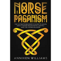 Norse Paganism: The Ultimate Beginner's Guide to Learn about Norse Pagan Paths, Asatru, and the Viking Religion