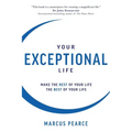 Your Exceptional Life: Make the rest of your life the best of your life