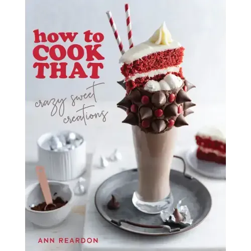 How to Cook That: Crazy Sweet Creations (Dessert Recipe Book, Baking Cookbook)