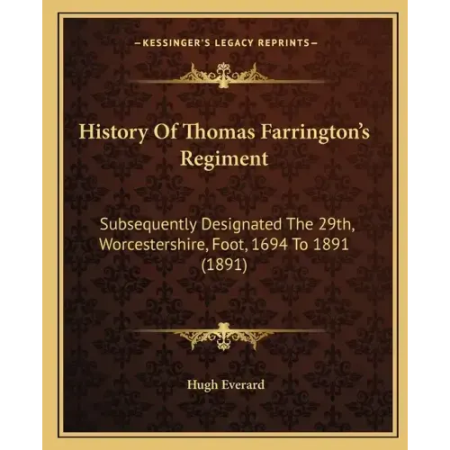 History Of Thomas Farrington's Regiment: Subsequently Designated The 29th, Worcestershire, Foot, 1694 To 1891 (1891)
