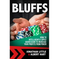 Bluffs: How to Intelligently Apply Aggression to Increase Your Profits from Poker