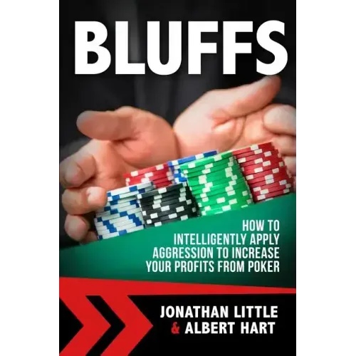 Bluffs: How to Intelligently Apply Aggression to Increase Your Profits from Poker