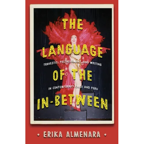 The Language of the In-Between: Travestis, Post-Hegemony, and Writing in Contemporary Chile and Peru