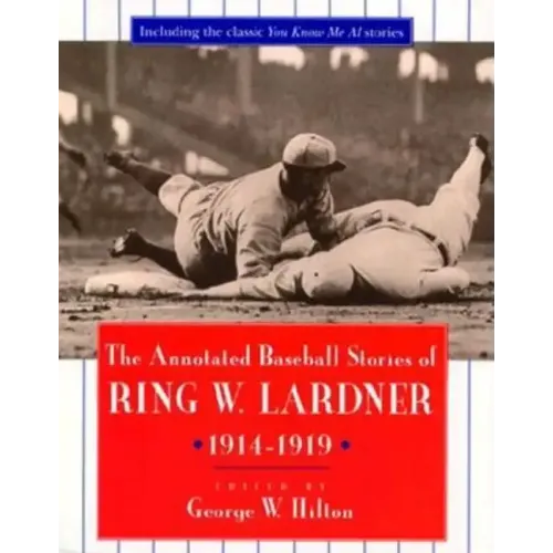 The Annotated Baseball Stories of Ring W. Lardner, 1914-1919