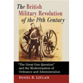 The British Military Revolution of the 19th Century: "The Great Gun Question" and the Modernization of Ordnance and Administration
