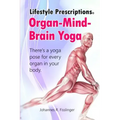 Lifestyle Prescriptions(R) Organ-Mind-Brain Yoga: There's a yoga pose for every organ in your body