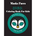 Masks Faces Animals Coloring Book For Kids (Penguin Mask): 47 Masks Faces Animals Stunning To Coloring Great gift For Birthday