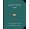 Twelth Night, a Winter's Tale, the Tempest