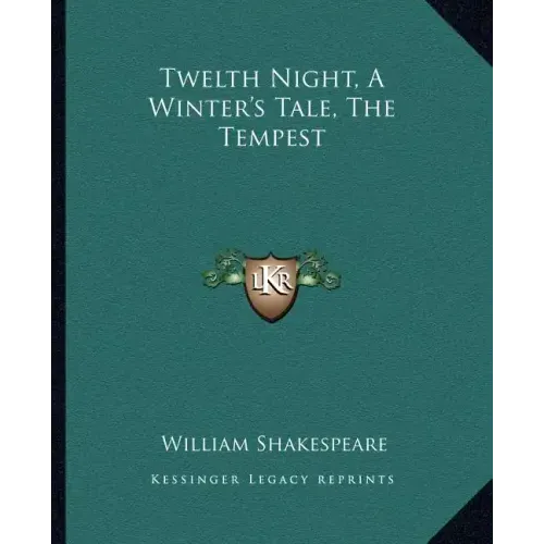 Twelth Night, a Winter's Tale, the Tempest