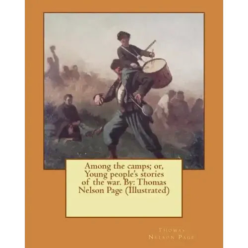 Among the camps; or, Young people's stories of the war. By: Thomas Nelson Page (Illustrated)