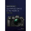 Mastering the Olympus Om-D E-M1 Mark III