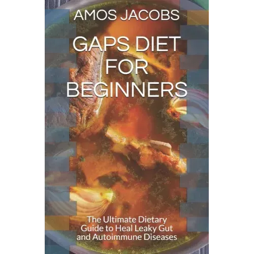Gaps Diet for Beginners: The Ultimate Dietary Guide to Heal Leaky Gut and Autoimmune Diseases