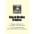 Guia de Heridas Cronicas: Notas sobre el cuidado de Heridas