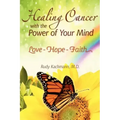 Healing Cancer with the Power of Your Mind: Love - Hope - Faith