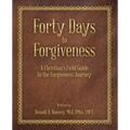 Forty Days to Forgiveness: A Christian's Field Guide to the Forgiveness Journey