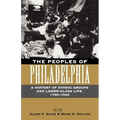 The Peoples of Philadelphia: A History of Ethnic Groups and Lower-Class Life, 1790-1940